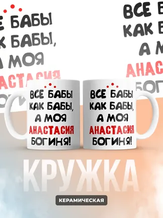 Кружка "Все бабы как бабы, а моя Анастасия богиня"