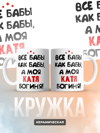 Кружка "Все бабы как бабы, а моя Катя богиня"