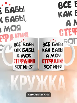 Кружка "Все бабы как бабы, а моя Стефания богиня"