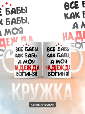 Кружка "Все бабы как бабы, а моя Надежда богиня"