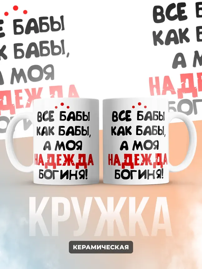 Кружка "Все бабы как бабы, а моя Надежда богиня"