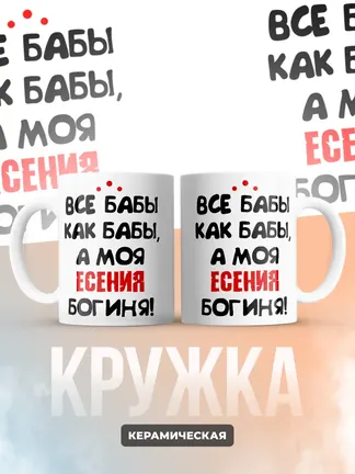 Кружка "Все бабы как бабы, а моя Есения богиня"