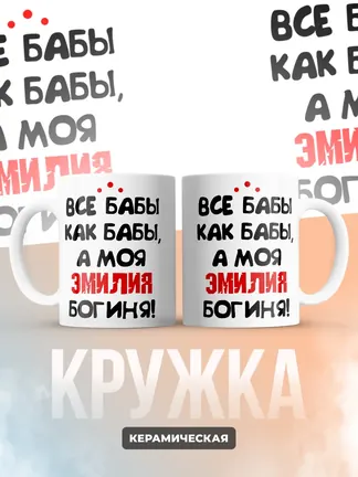 Кружка "Все бабы как бабы, а моя Эмилия богиня"