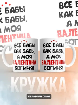 Кружка "Все бабы как бабы, а моя Валентина богиня"