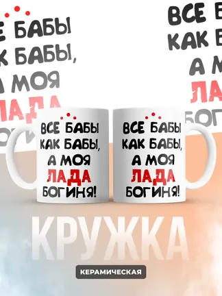 Кружка "Все бабы как бабы, а моя Лада богиня"