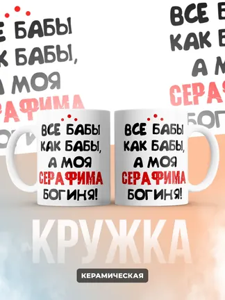 Кружка "Все бабы как бабы, а моя Серафима богиня"
