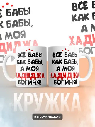 Кружка "Все бабы как бабы, а моя Хадиджа богиня"