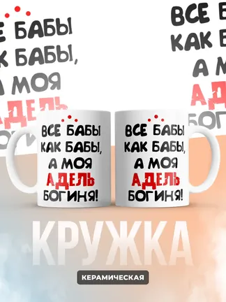Кружка "Все бабы как бабы, а моя Адель богиня"