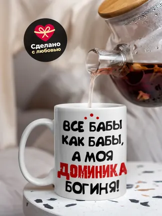 Кружка "Все бабы как бабы, а моя Доминика богиня"