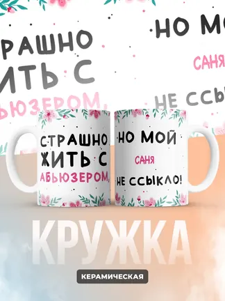 Кружка "Страшно жить с абьюзером, но мой Саня не ссыкло!"