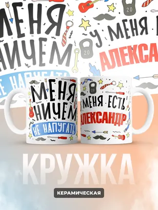 Кружка "Меня ничем не напугать, у меня есть Александр"
